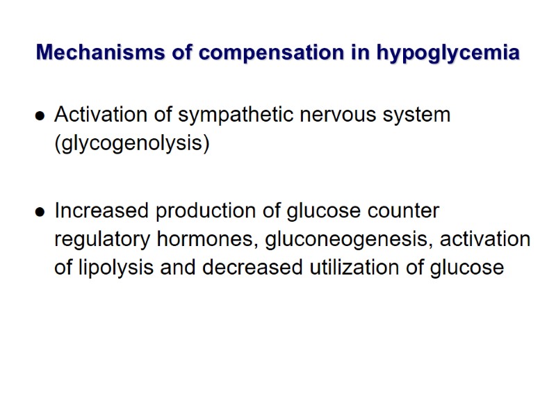 Mechanisms of compensation in hypoglycemia Activation of sympathetic nervous system (glycogenolysis)  Increased production